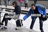 meme: The English language is stealing other languages’ assets.