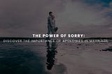 The Power of Sorry: Discover the Importance of Apologies in Marriage