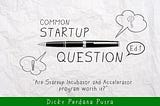 Are Startup Incubator and Accelerator program worth it? — Common Startup Question Ed.1