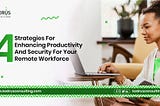 4 Strategies For Enhancing Productivity And Security For Your Remote Workforce