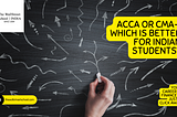 ACCA or CMA — Which is Better for Indian Students?