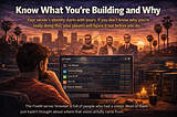 Know What You’re Building and Why