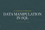 Data Manipulation In SQL: A Concise Overview