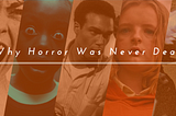 Why Horror Was Never Dead