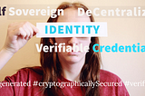 Verifiable Credentials, Decentralized Identity & Self Sovereign Identity