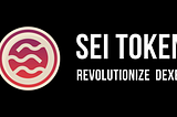 SEI Token, Revolutionizing DEXs