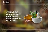 Embrace Authenticity, Embody Wellness: Ayurvedic Medicine Box Packaging Design Agency in Delhi