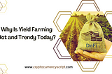 Why Is Yield Farming Hot and Trendy Today?