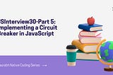 JSInterview30-Part 5: Implementing a Circuit Breaker in JavaScript