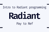 Intro to Radiant programming — Pay to Ref