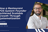 How a Restaurant POS System Founder Achieved Scalable Growth Through Systematization