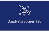 Analyst’s corner digest #18