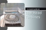 What Are Low Head Turbines? A Complete Guide