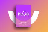 Introducing Plug — Multichain DeFi Aggregator