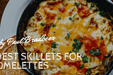 Best Skillets For Omelettes