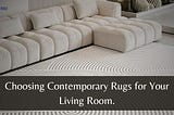 Choosing Contemporary Rugs for Your Living Room.