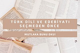 Türk Dili ve Edebiyatı Seçmeden Önce Mutlaka Bunu Oku!