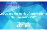 CBDCs and the Bank Of International Settlements — #547