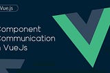 Component Communication in VueJs