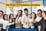The Power of Workplace Consulting