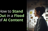 Graphic reads “How to Stand Out in a Flood of AI Content” next to an image of a woman in a brainstorming whiteboard session.