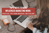 Top 6 Ways to Make Influencer Marketing Work: Practical Tips from Universal Switzerland