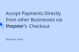 Accept Payments Directly from other Businesses via Thepeer’s Checkout