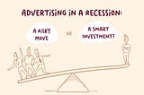 Advertising in a Recession: A Risky Move or a Smart Investment?