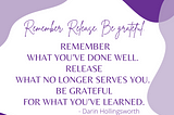 Remember. Release. Be grateful.
