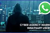 Cyber Agency Warns WhatsApp Users