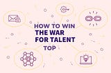 3 ways companies can win the talent wars for top talent in 2021