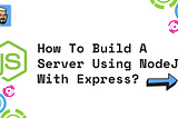 How to build a server using NodeJs with Express?