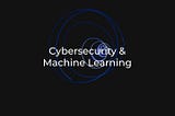 How to Enhance Your Cybersecurity with Machine Learning