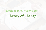 Learning for Sustainability: Theory of Change