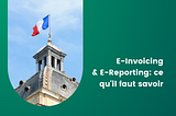 E-Invoicing & E-Reporting : ce qu’il faut savoir