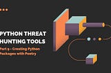Python Threat Hunting Tools Part 9: Creating Python Packages with Poetry