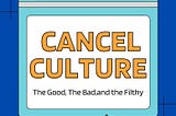 Cancel culture: The Good, The Bad and the Filthy