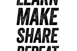 Learn. Make. Share. Repeat.