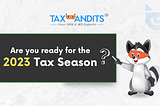 2023 Tax Season is Approaching — How Prepared Are You?