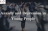 Anxiety and Depression in Young People