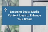 Engaging Social Media Content Ideas