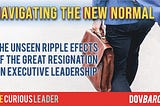 Navigating the New Normal: The Unseen Ripple Effects of the Great Resignation on Executive…