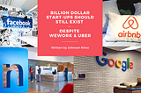 Billion Dollar Start-Ups Should Still Exist — Despite WeWork & Uber
