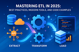Mastering ETL in 2025: Best Practices, Modern Tools, and Code Examples