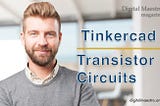 Transistor Circuits with TinkerCAD