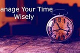 How To Manage Your Time | How To Use Your Time Wisely | Time