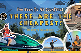 I’ve Been to 42 Countries, and These Are the Cheapest!