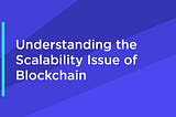 Understanding the Scalability Issue of Blockchain