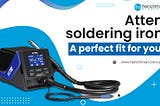 Atten Soldering Iron — A Perfect Fit For You