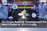 Referral Program Development For Web3 Projects: 2025 Guide